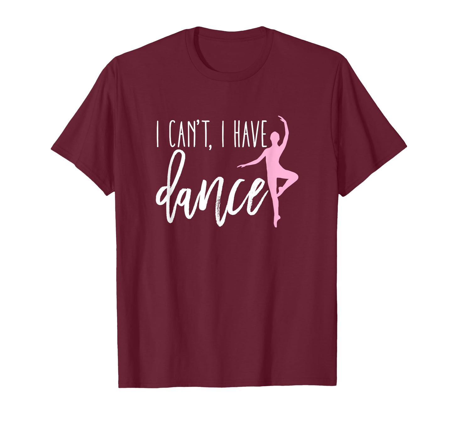 I Can't I Have Dance Shirt Funny Ballet Dancer Dancing Gift T-Shirt