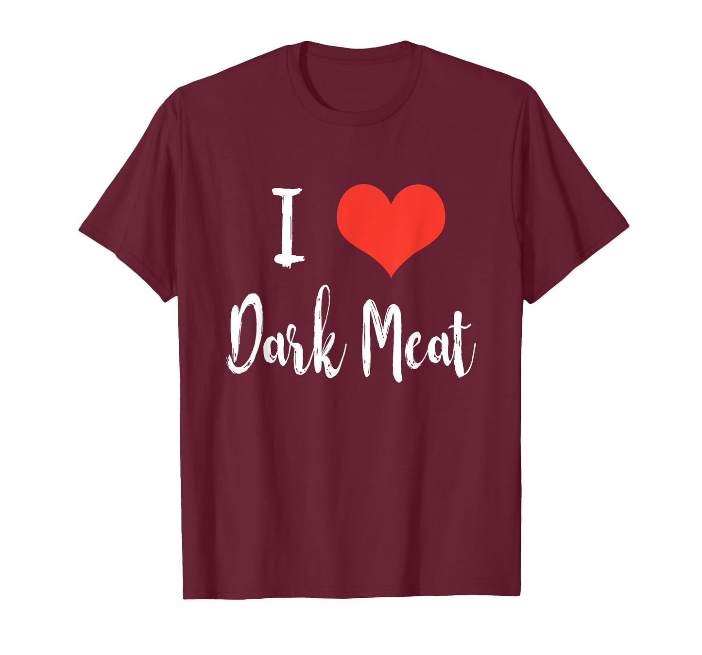 I Love Dark Meat T Shirt T-Shirt