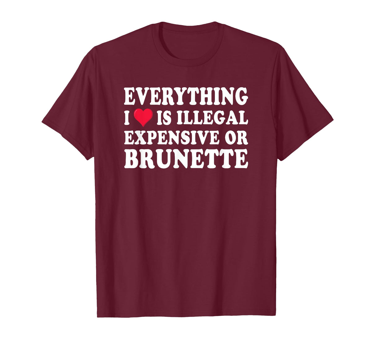 Everything i love is illegal expensive or brunette GF T-Shirt