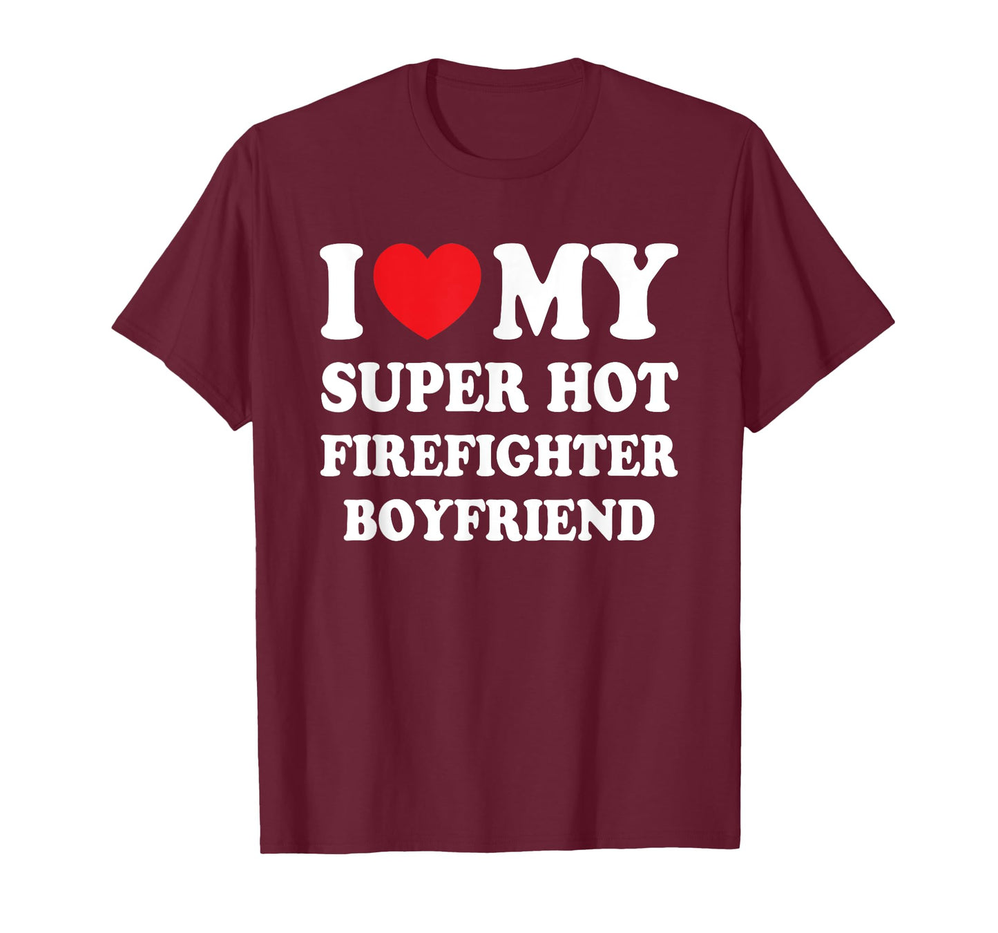 I Love My Super Hot Firefighter Boyfriend Funny Girlfriend T-Shirt