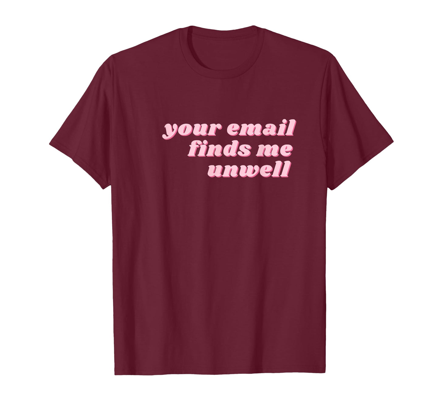 Your Email Finds Me Unwell – Funny Office & Work from Home T-Shirt