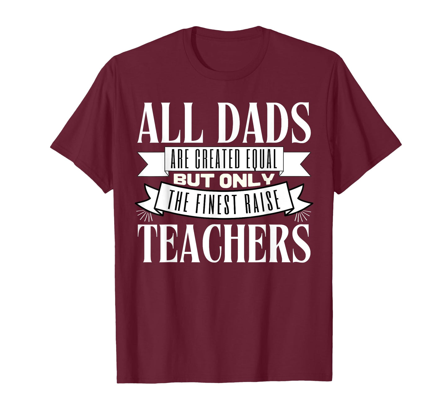 All Dads Are Created Equal But Only The Finest Raise Teacher Men Women T-Shirt