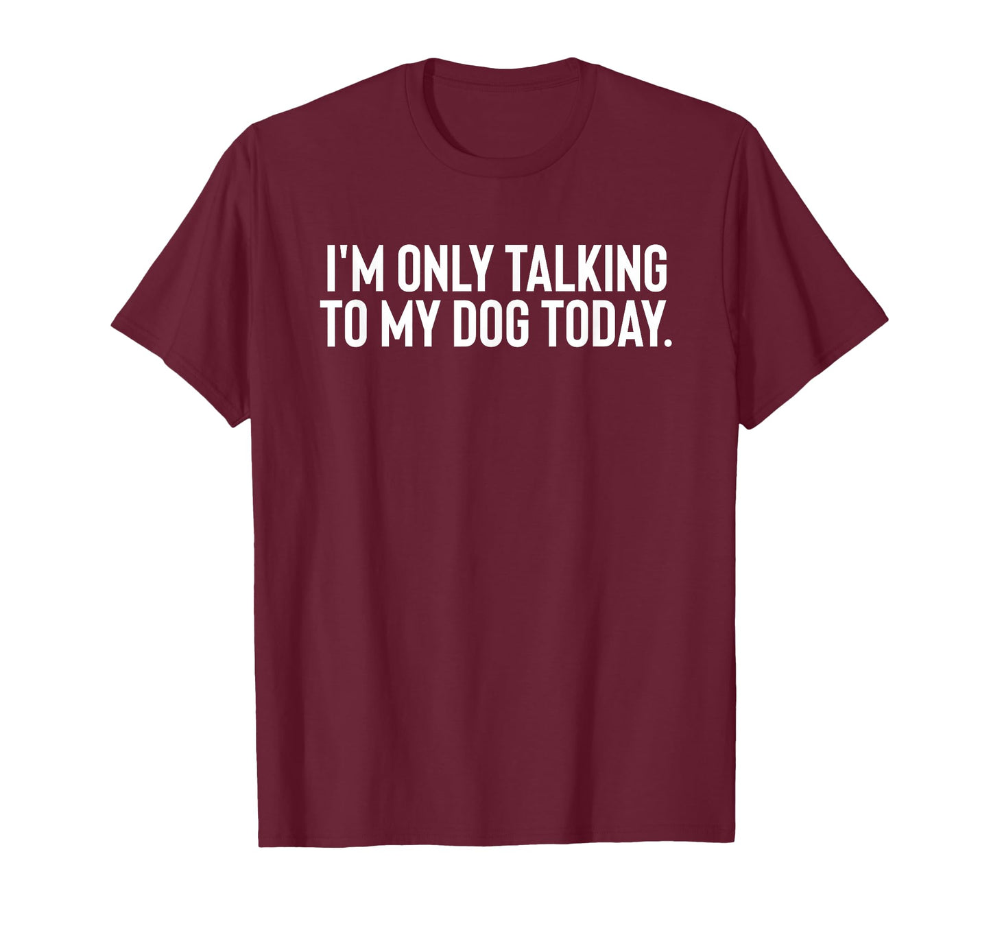 I'M Only Talking To My Dog Today Men Women T-Shirt
