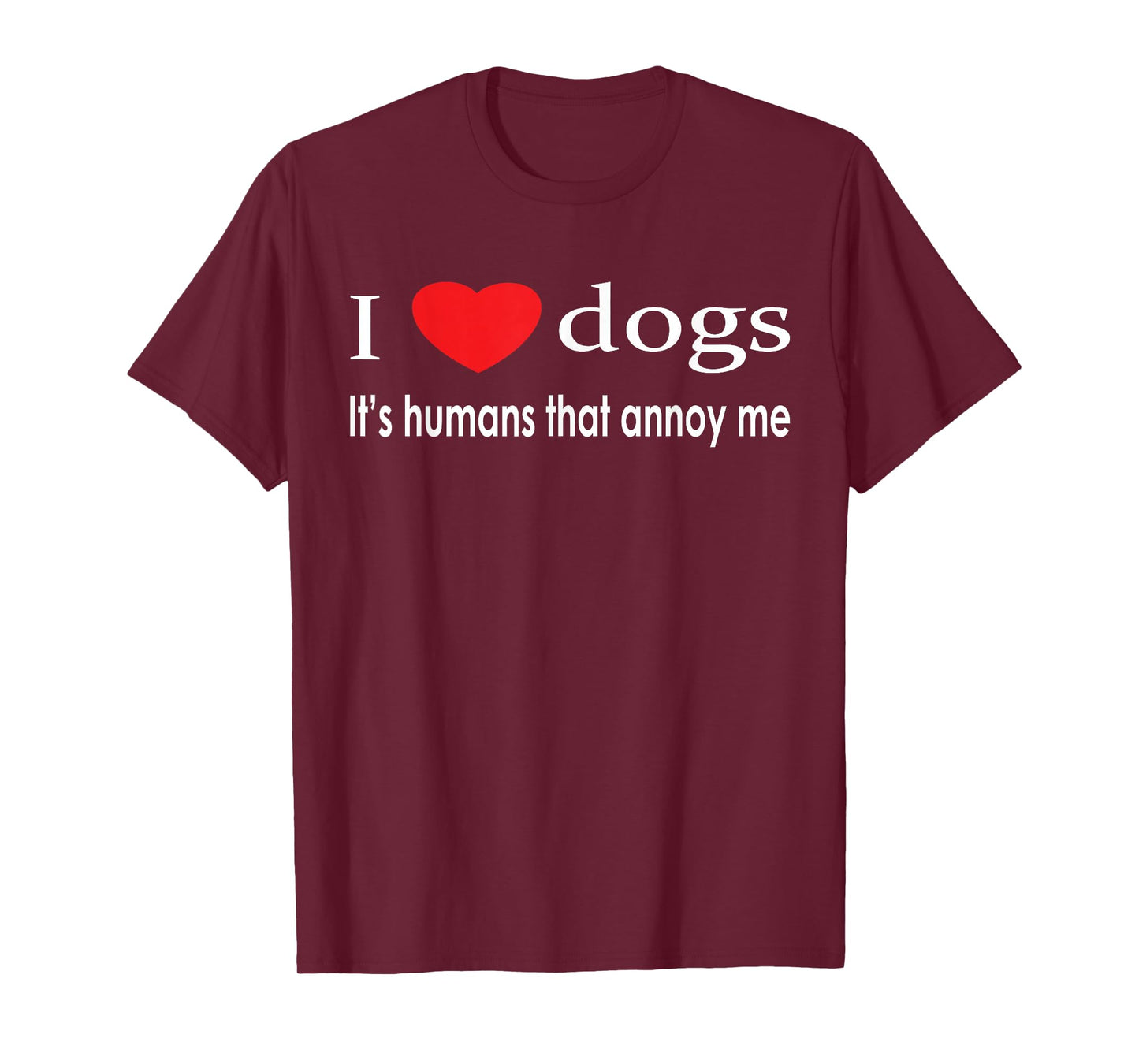 I Love Dogs It's Humans That Annoy Me Dog Lover T-Shirt T-Shirt