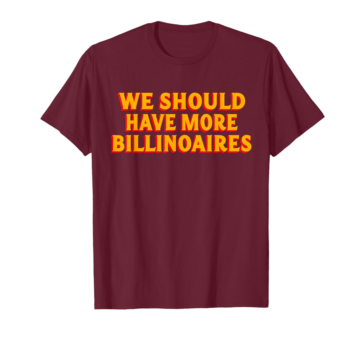 We Should Have More Billionaires T-Shirt