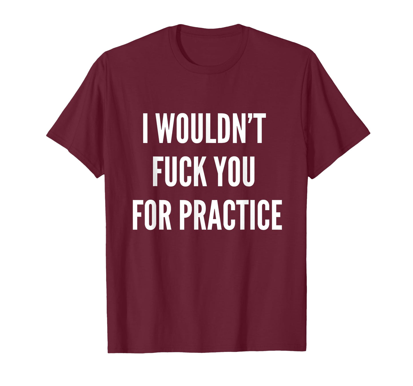 I Wouldnt Fuck You For Practice Funny Bitch Shirt Trendy T-Shirt