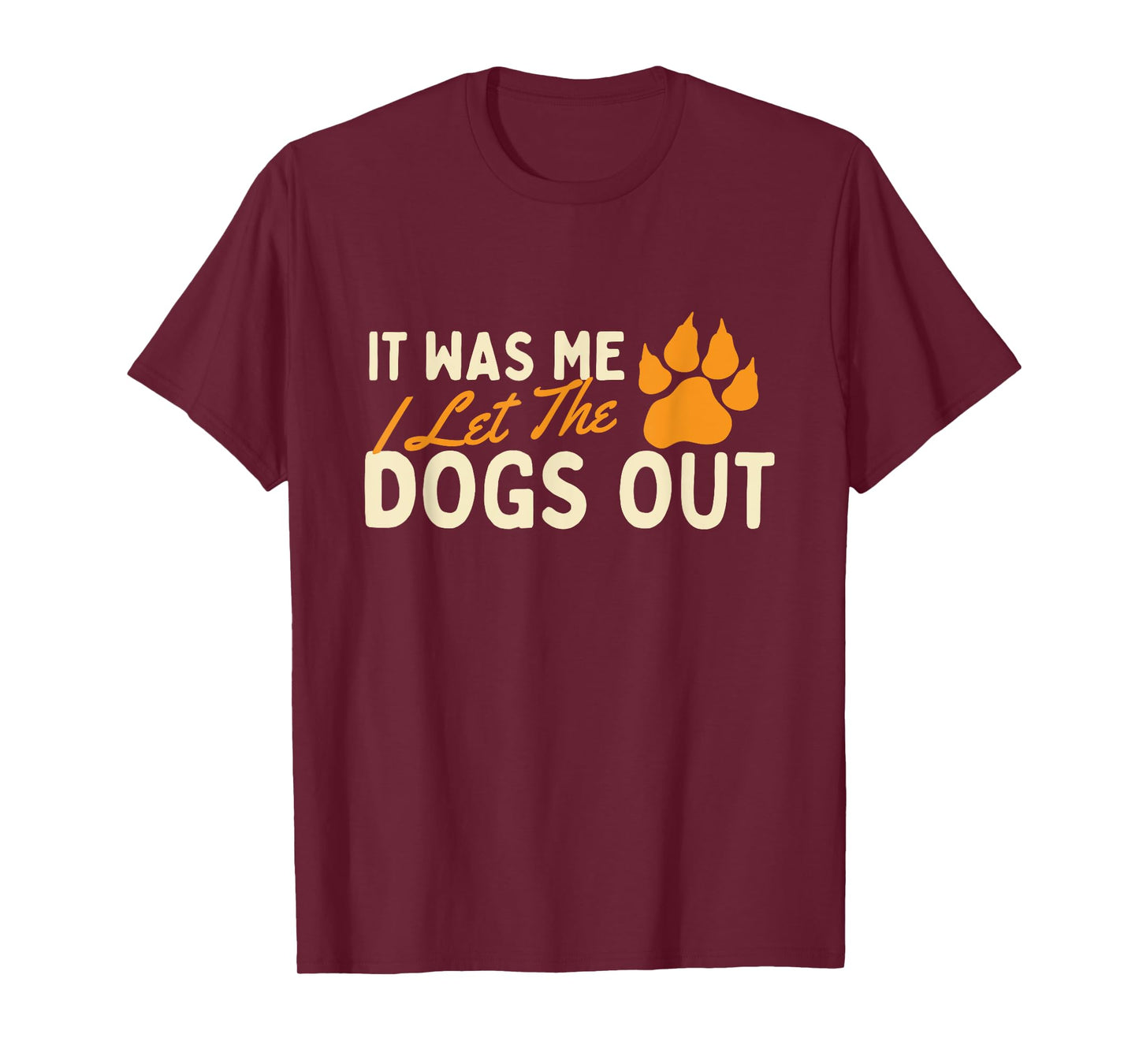 It Was Me I Let The Dogs Out - Dog Lover Dog Owner Dog Mom T-Shirt