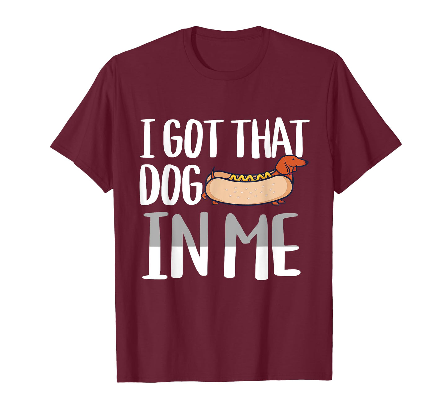 I Got That Dog In Me Hotdog Pun Design for Men Women Kids T-Shirt