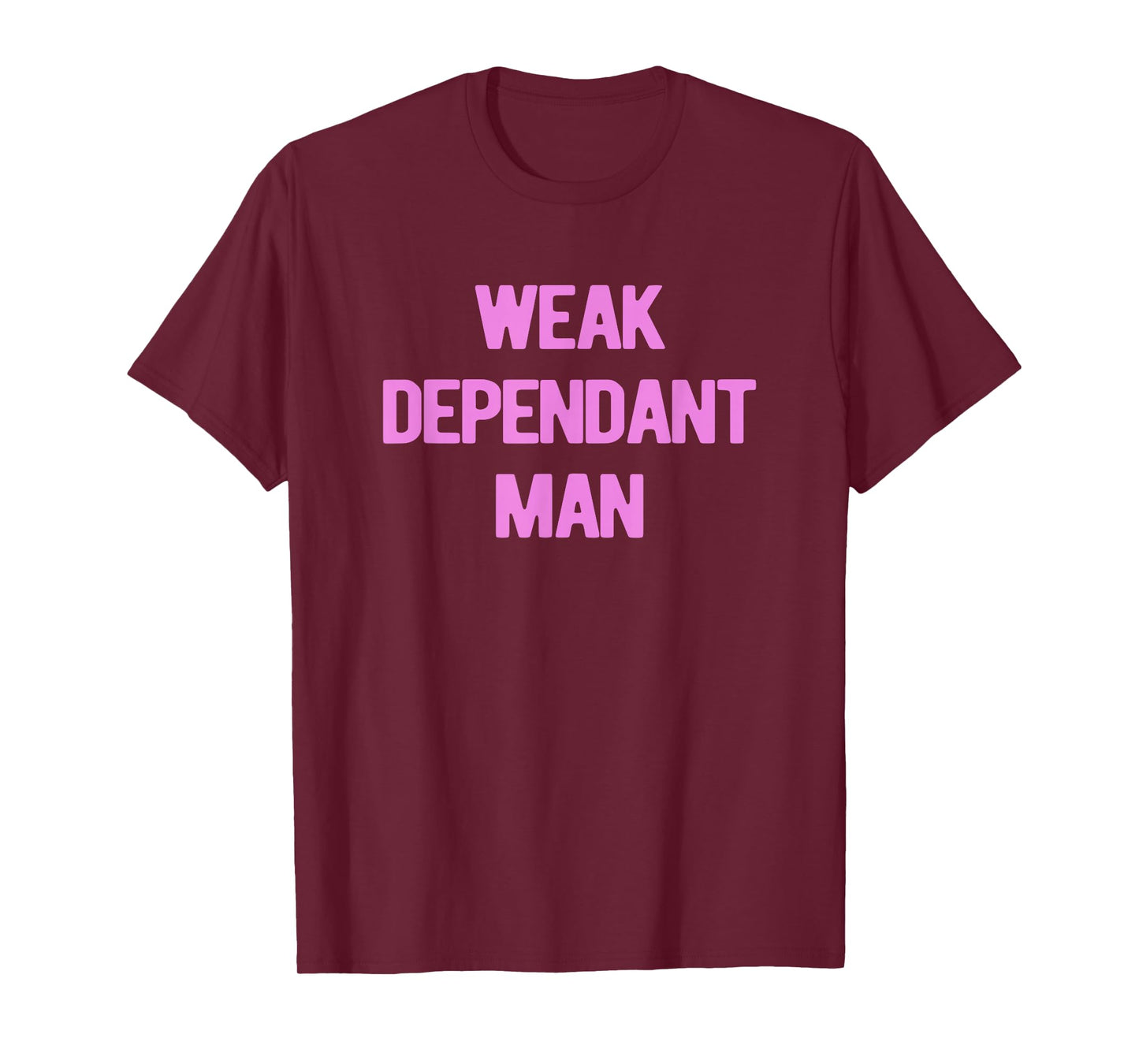Weak Dependant Man Funny Ironic Self-Deprecation T-Shirt