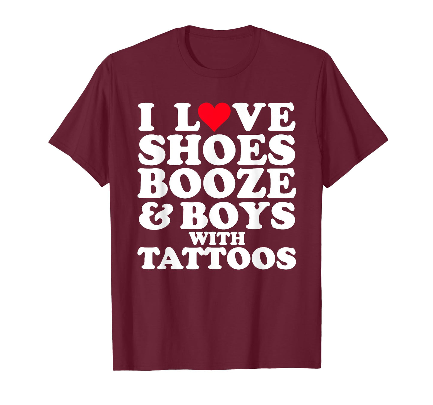I Love (Heart) Shoes Booze & Boys with Tattoos Funny T-Shirt