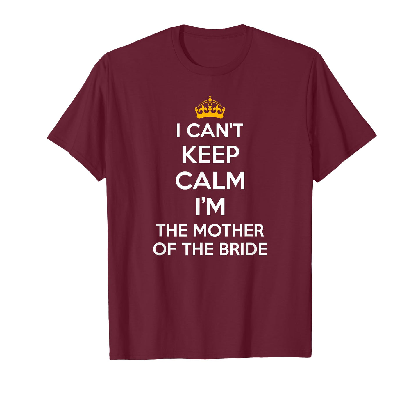 I Can't Keep Calm I'm The Mother of The Bride Wedding Shirts T-Shirt