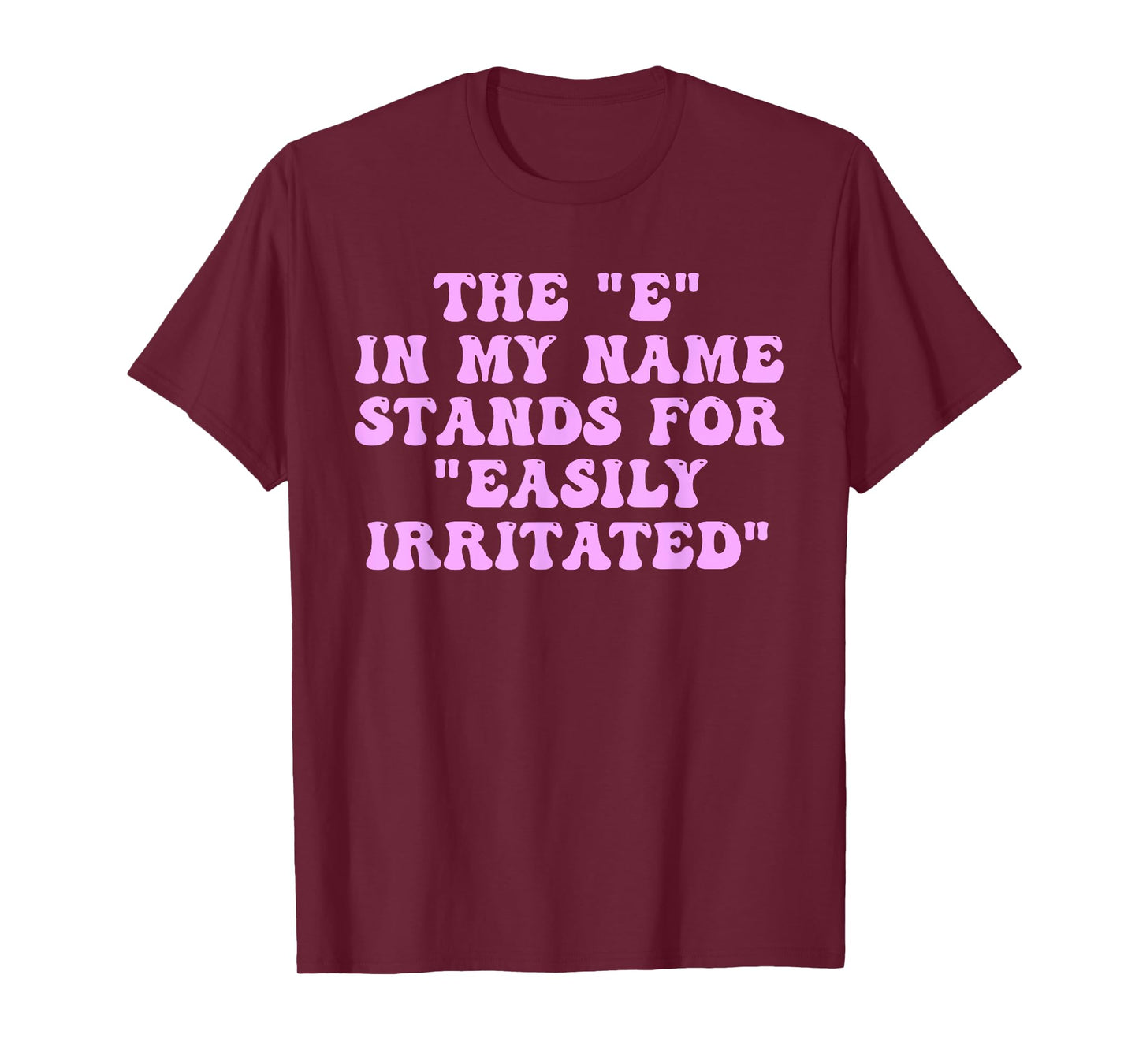 The E in My Name Stands for Easily Irritated Funny Quote T-Shirt