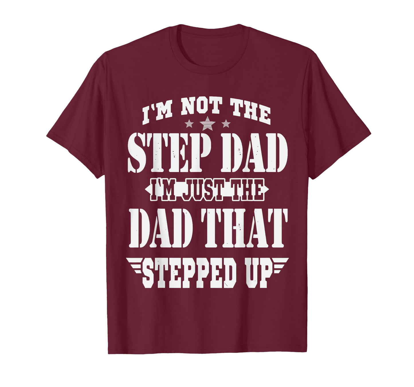 I'm Not The Step Dad I'm The Dad That Stepped Up Daddy Joke T-Shirt