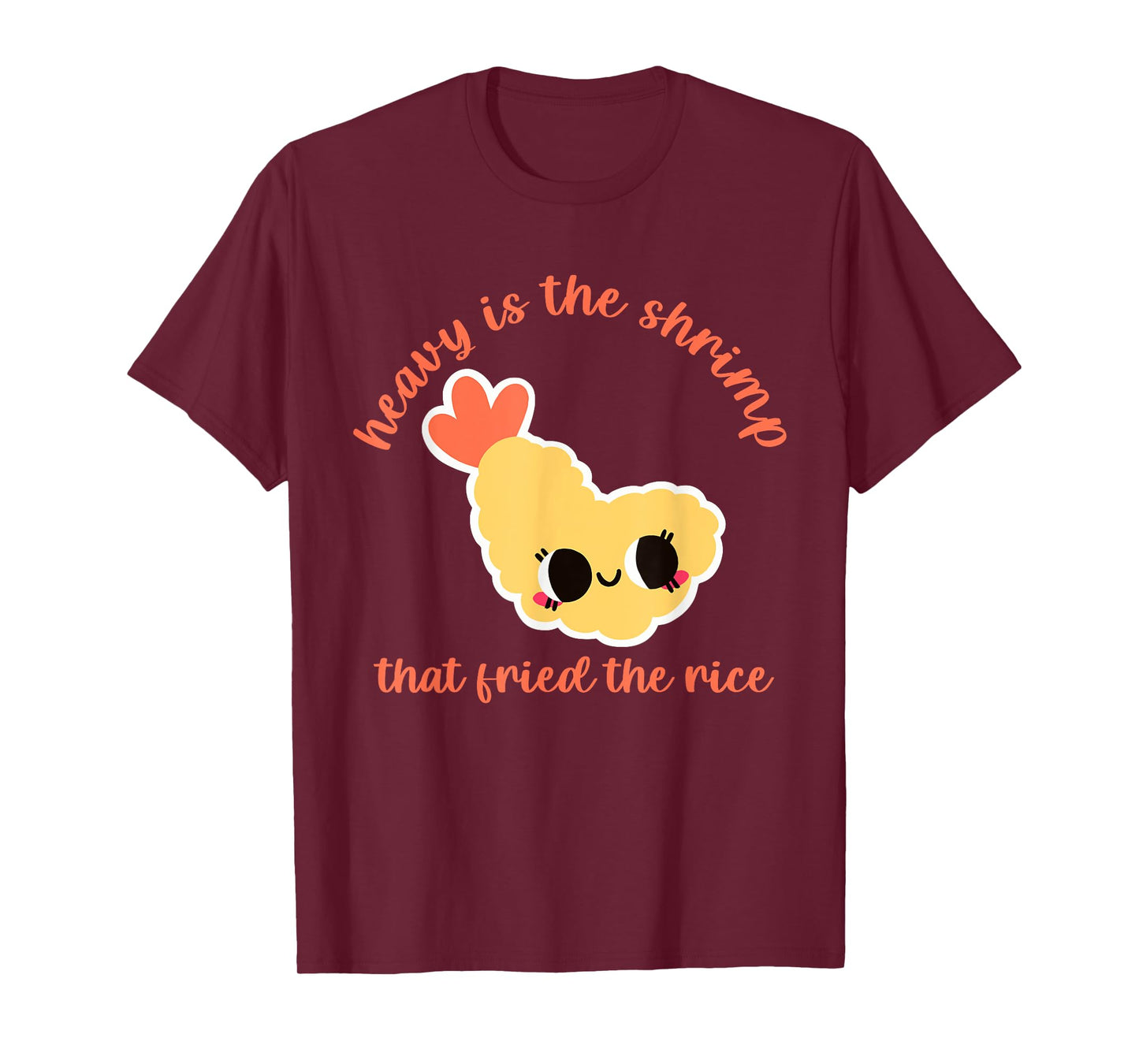 Heavy Is The Shrimp That Fried The Rice Design T-Shirt