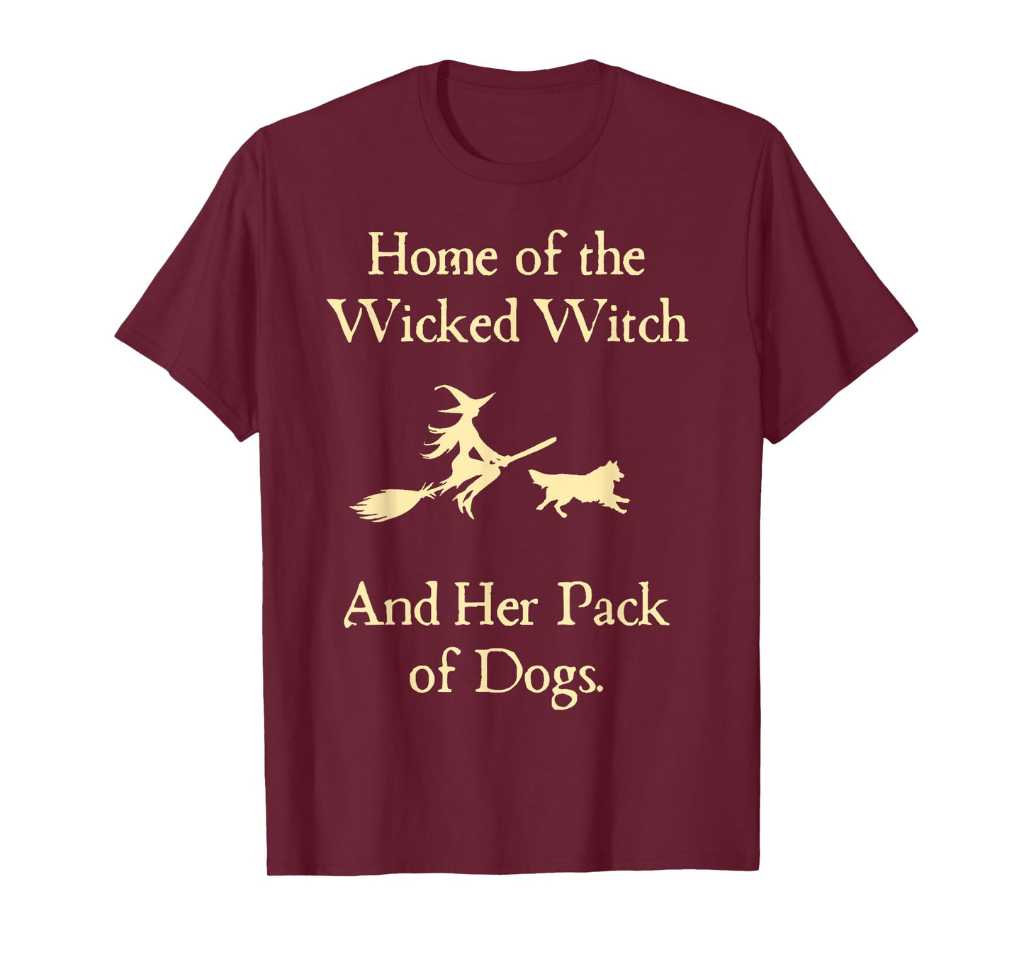 Home Of The Wicked Witch And Her Pack Of Dog Funny Halloween T-Shirt