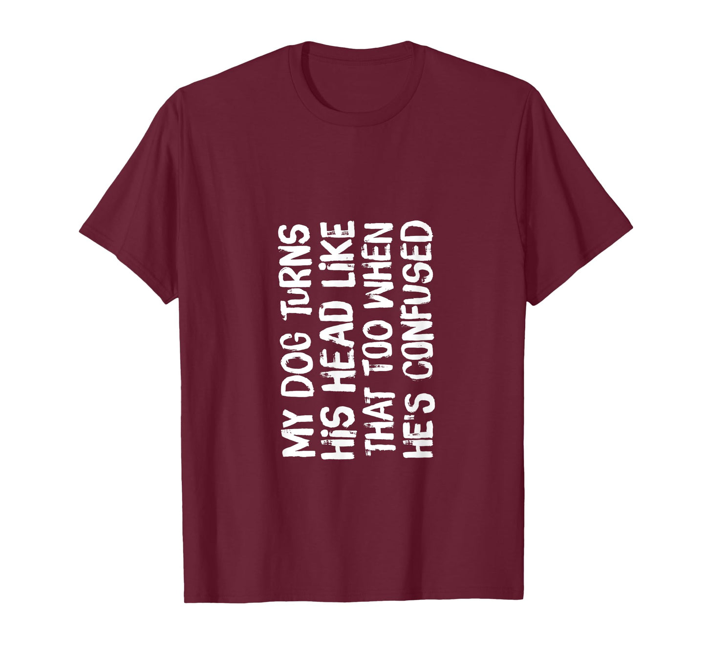 Funny Head Turning My Dog Turns His Head Like That Too T-Shirt