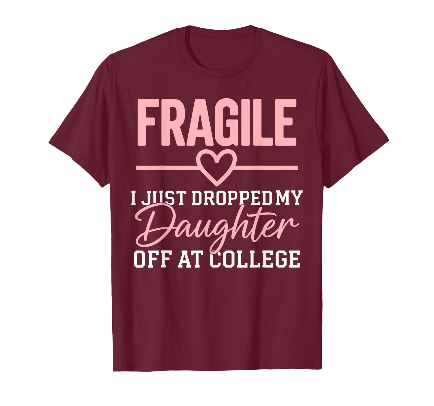 Fragile I Just Dropped My Daughter Off at College Family T-Shirt