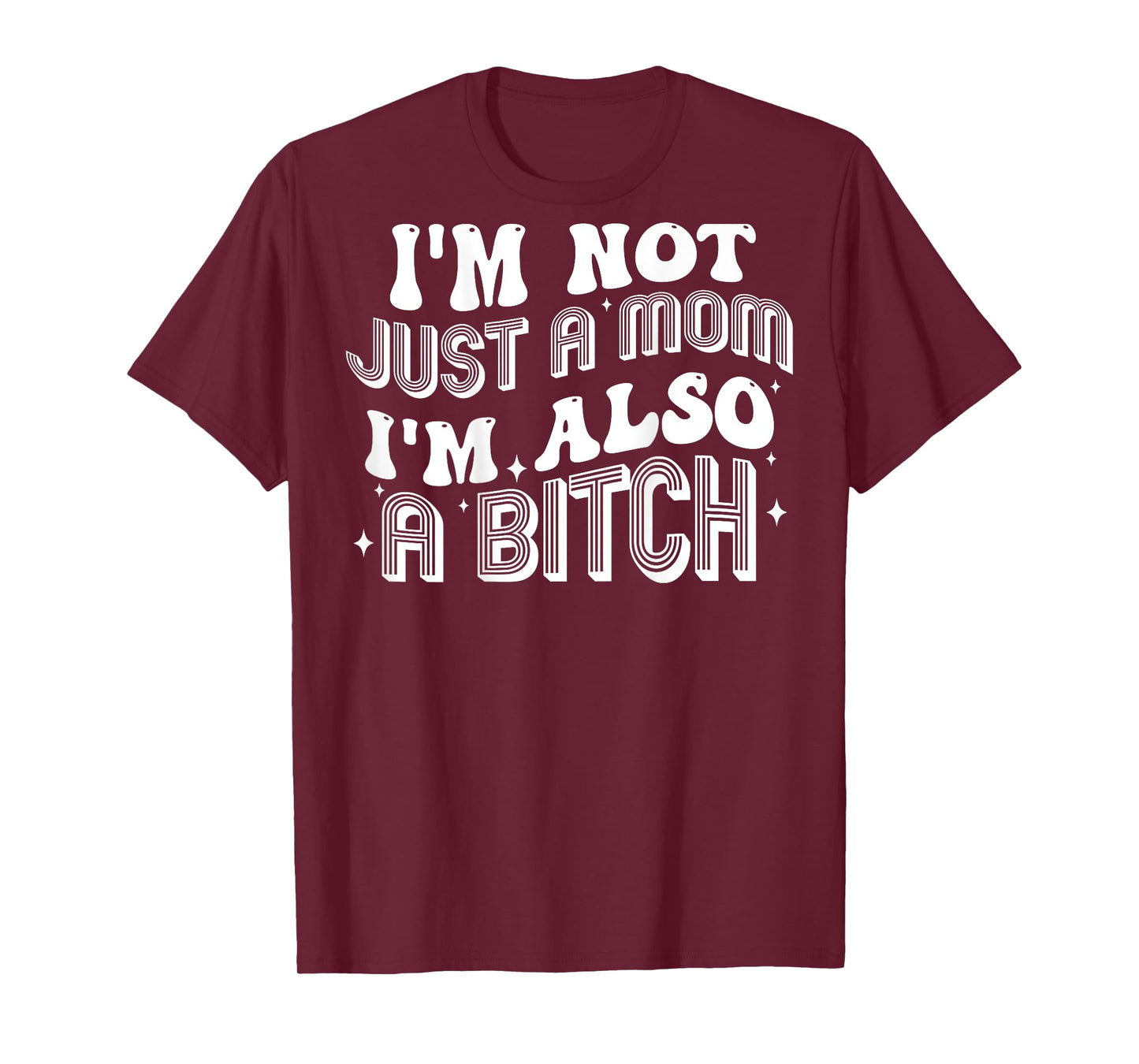 I'm Not Just A Mom I'm Also A Bitch (on back) T-Shirt