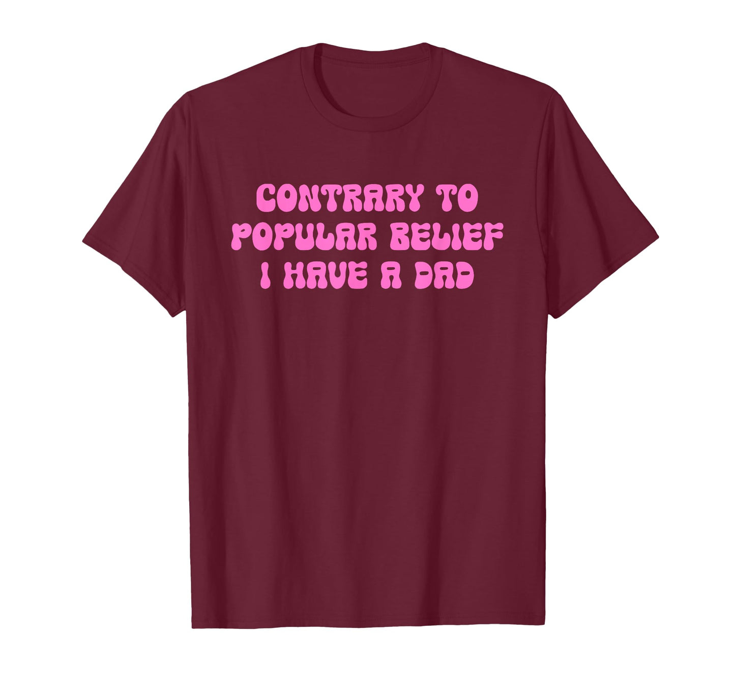 Contrary to Popular Belief I Have A Dad T-Shirt
