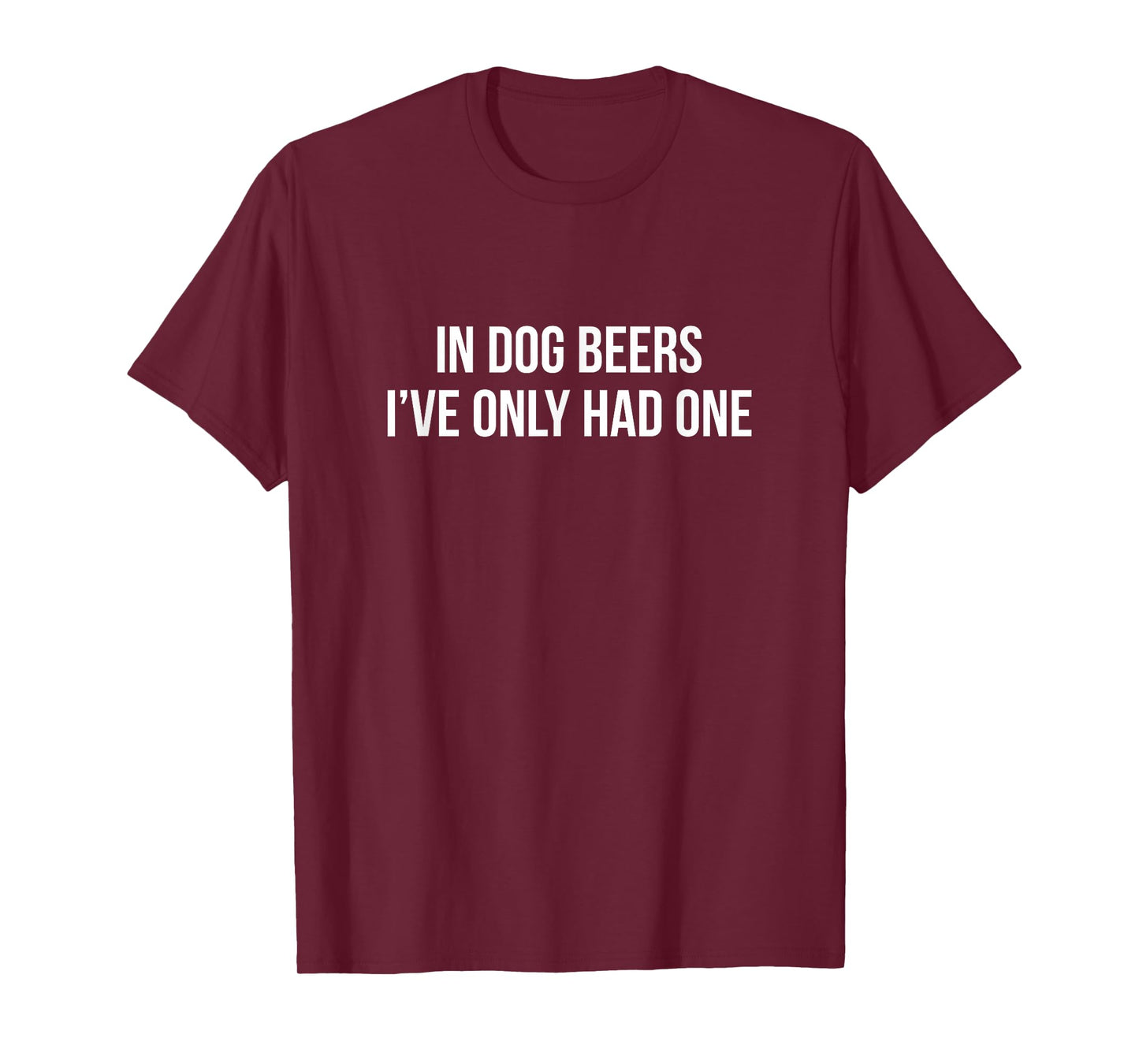 In Dog Beers I've Only Had One - T-Shirt