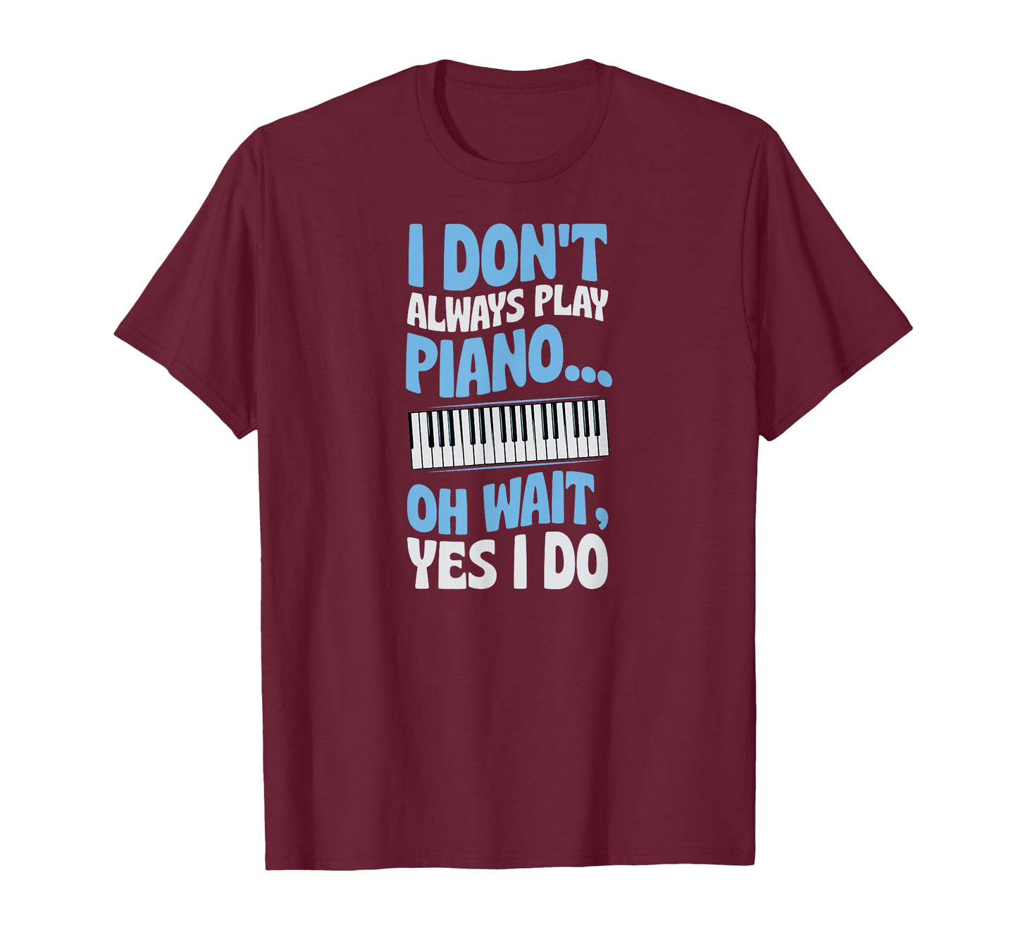 I Don't Always Play Piano Oh Wait Yes I Do T-Shirt