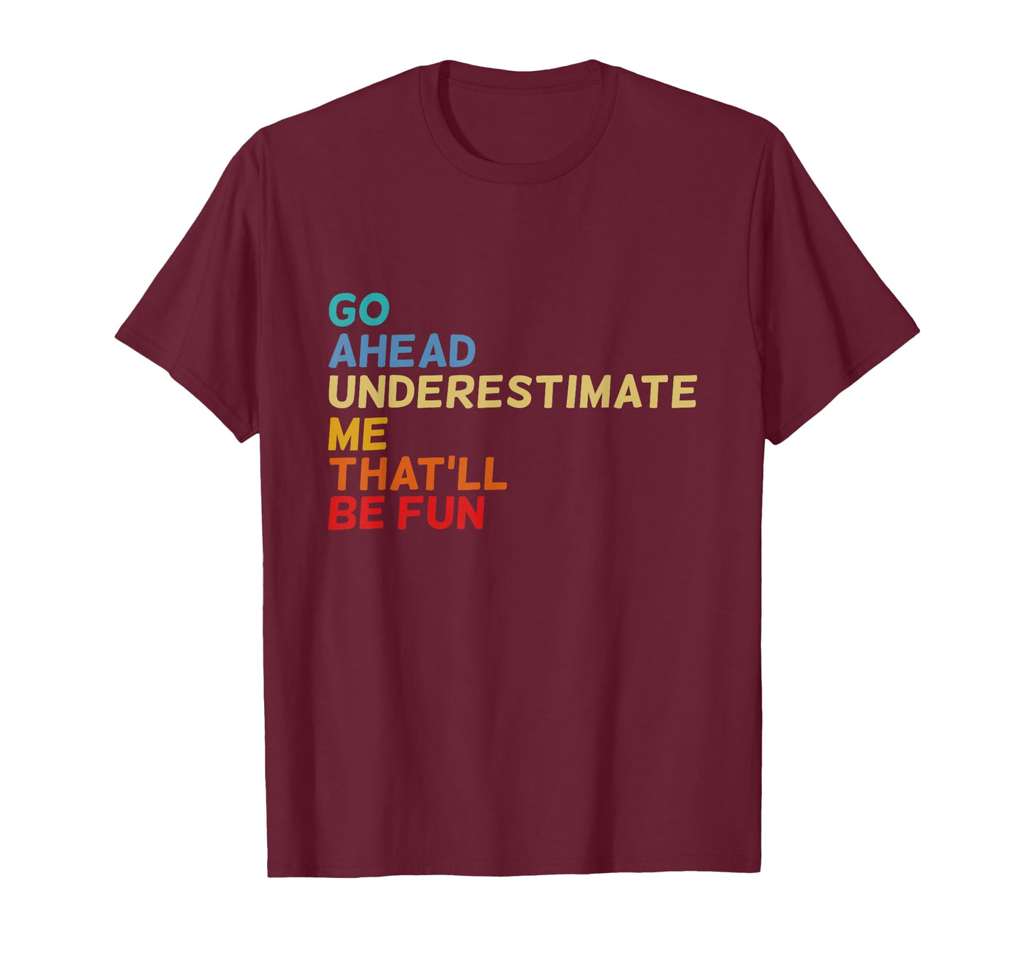 Go Ahead Underestimate Me That'll Be Fun Funny Quotes Gifts T-Shirt