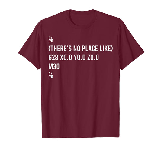 % There's No Place Like G28 X0 0 y0 0 Z0 0 T-Shirt
