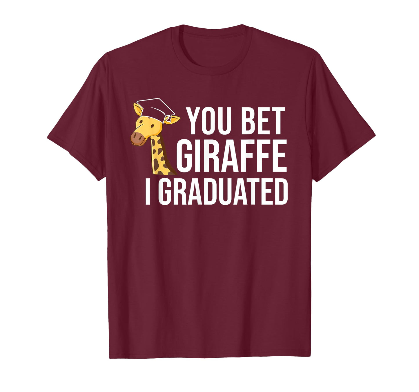 Funny Graduation You Bet Giraffe I Graduated T-Shirt