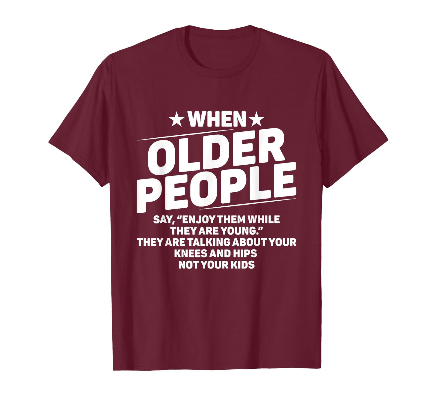 When Older People Say Enjoy Them While They Are Young Funny T-Shirt