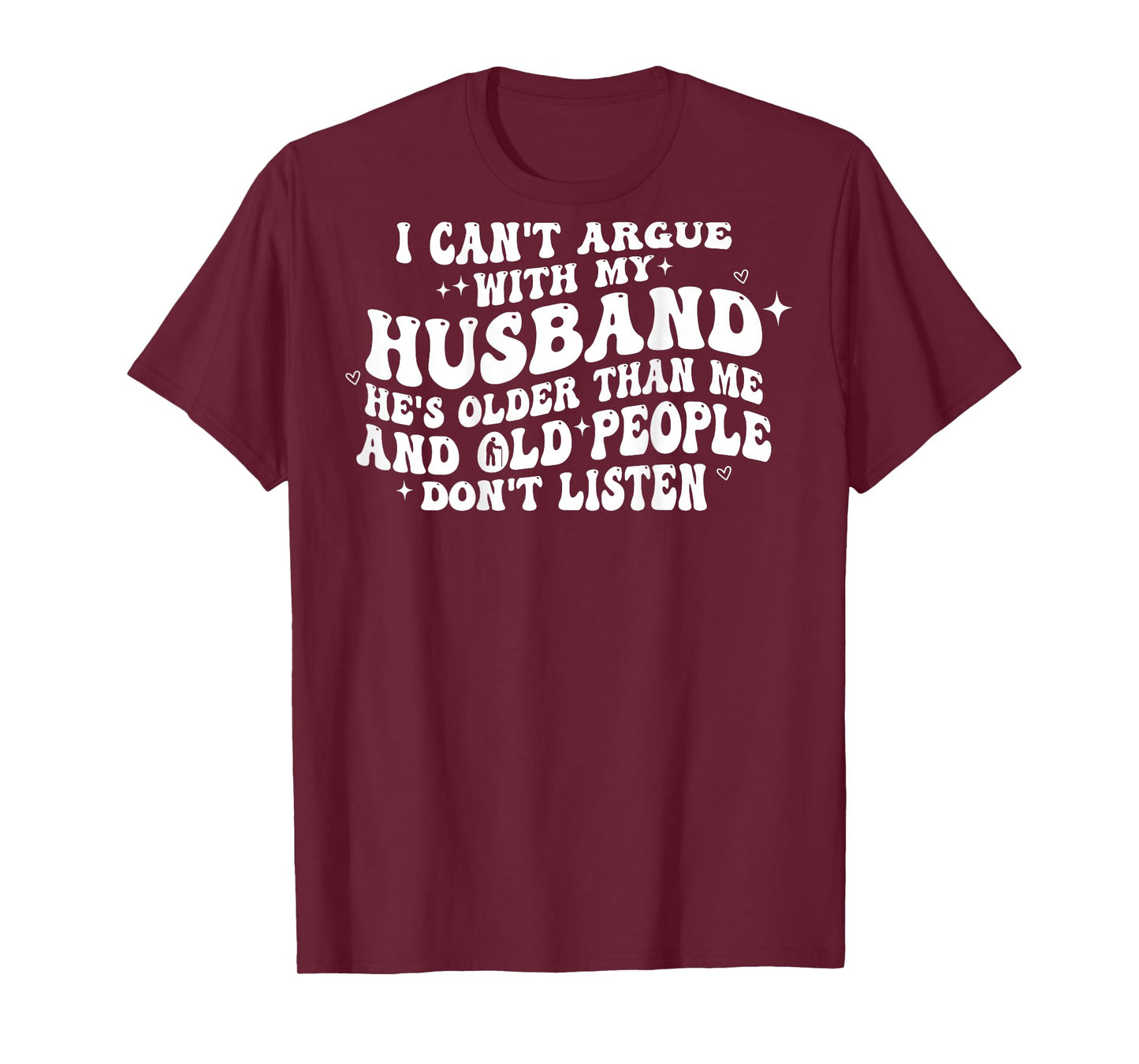I Cant Argue With My Husband He's Older Than Me (on back) T-Shirt