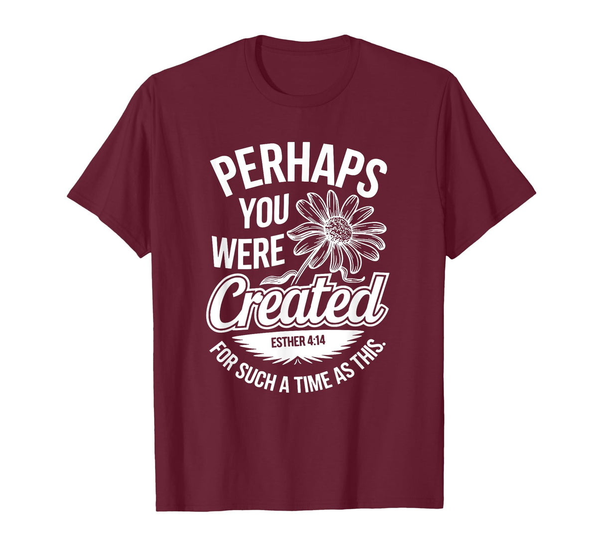 Esther 4:14 Perhaps You Were Created For Such A Time As This T-Shirt