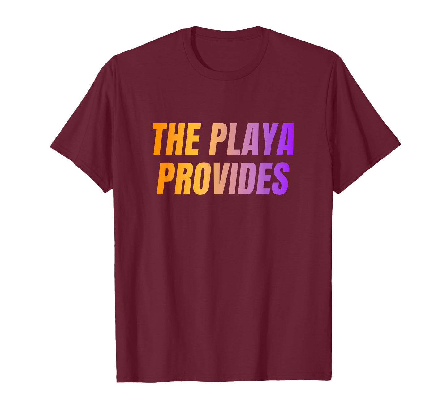 The Playa Provides Vibrant Festival Party Music Art Phrase T-Shirt