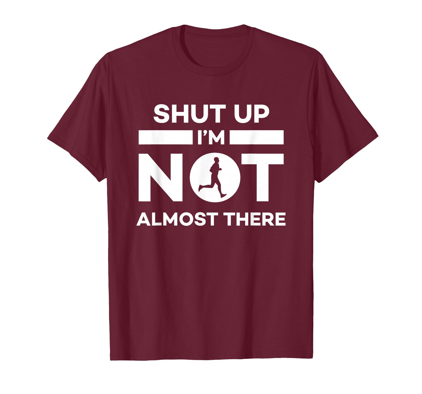 Shut Up I'm Not Almost There Running T-Shirt