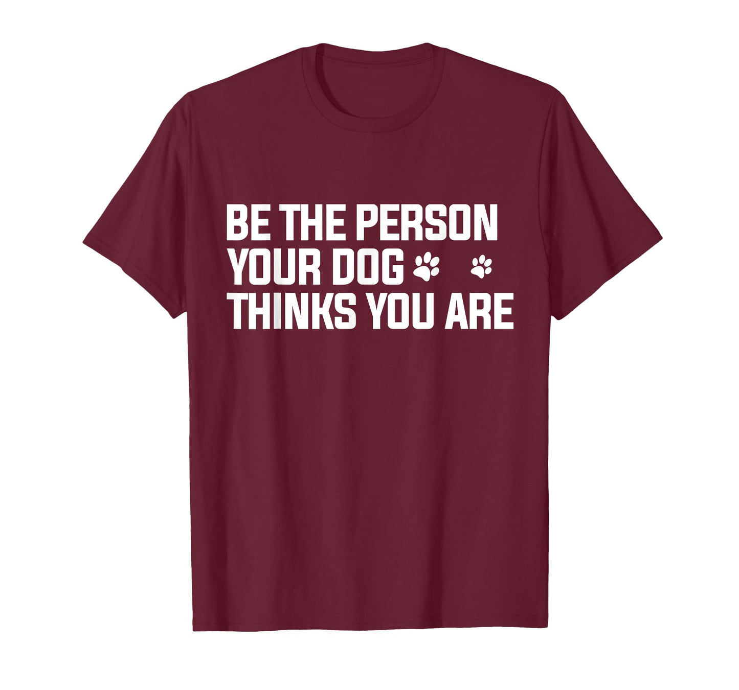 Be The Person Your Dog Thinks You are - Dog Lover T-Shirt