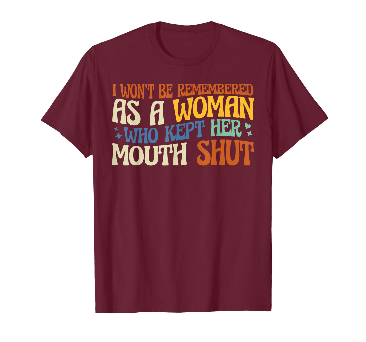 I Won't Be Remembered As A Woman Who Kept Her Mouth Shut T-Shirt