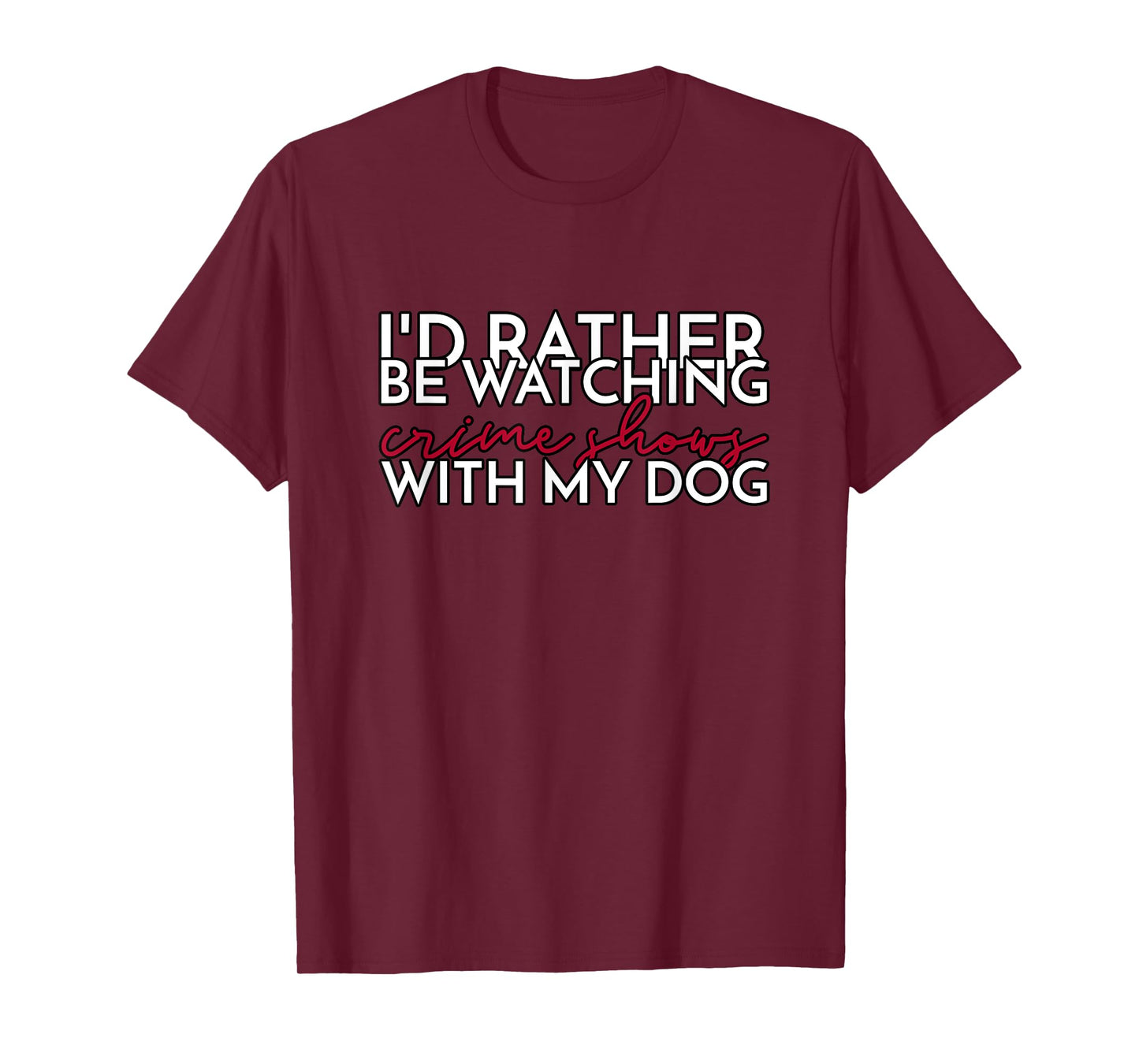 I’d Rather Be Watching Crime Shows With My Dog Men Women T-Shirt
