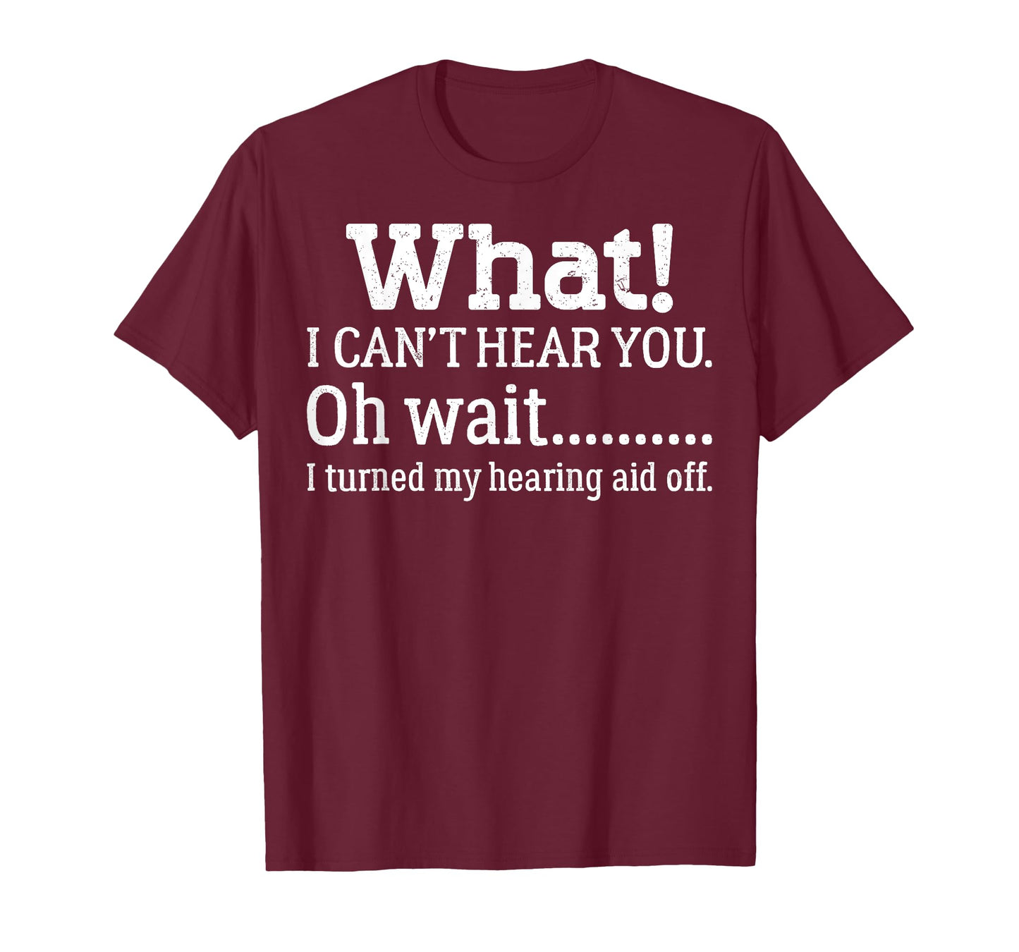 I Can't Hear You I Turned Off Hearing Aid Selective Hearing T-Shirt