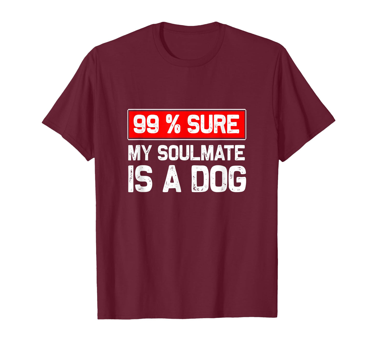 99% sure my soulmate is a dog, Dog lover T-Shirt for Men Women