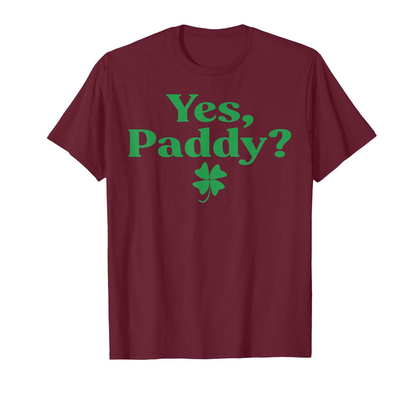 Yes Paddy Funny St Patrick's Day Shamrock Irish Women Girls T-Shirt - T-Shirt | Maroon