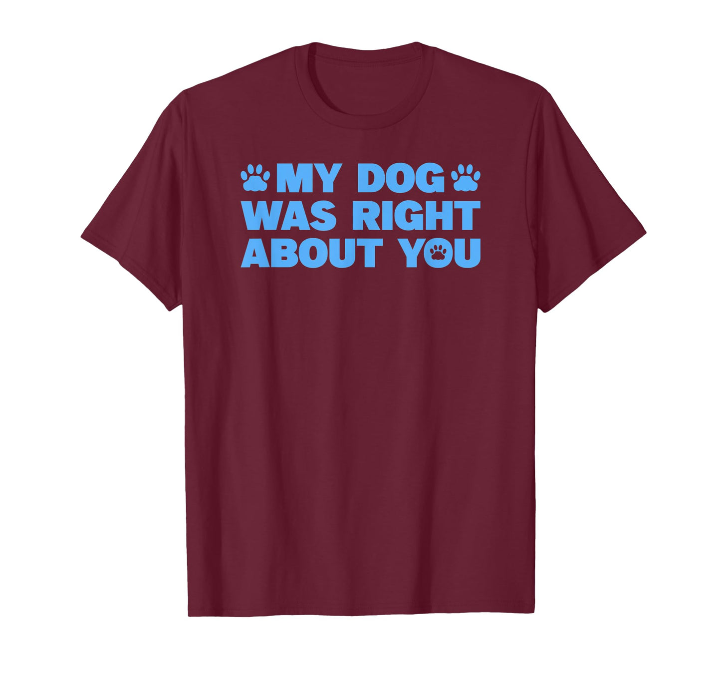 My Dog Was Right About You T-Shirt