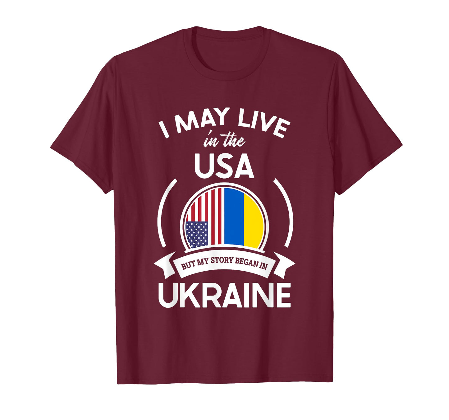 May Live In The USA But My Story Began In Ukraine Flag Gift T-Shirt