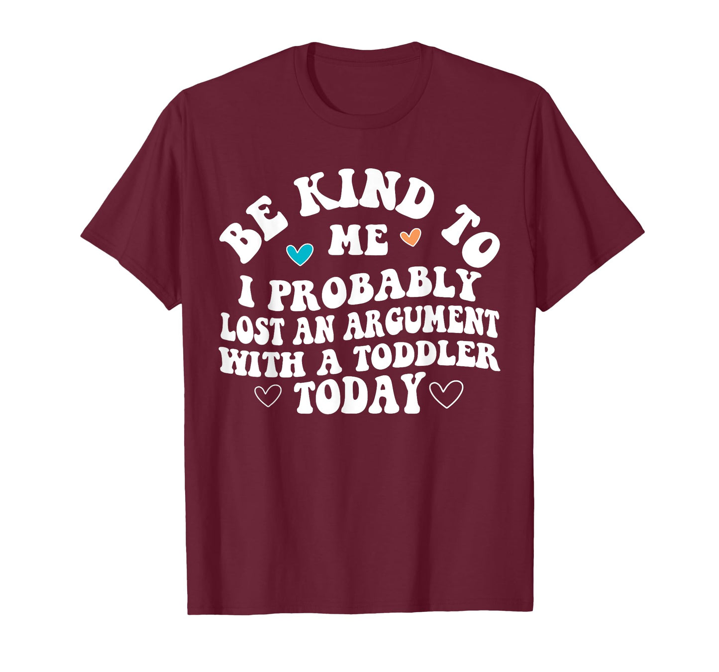 Be Kind To Me I Probably Lost An Argument With A Toddler T-Shirt