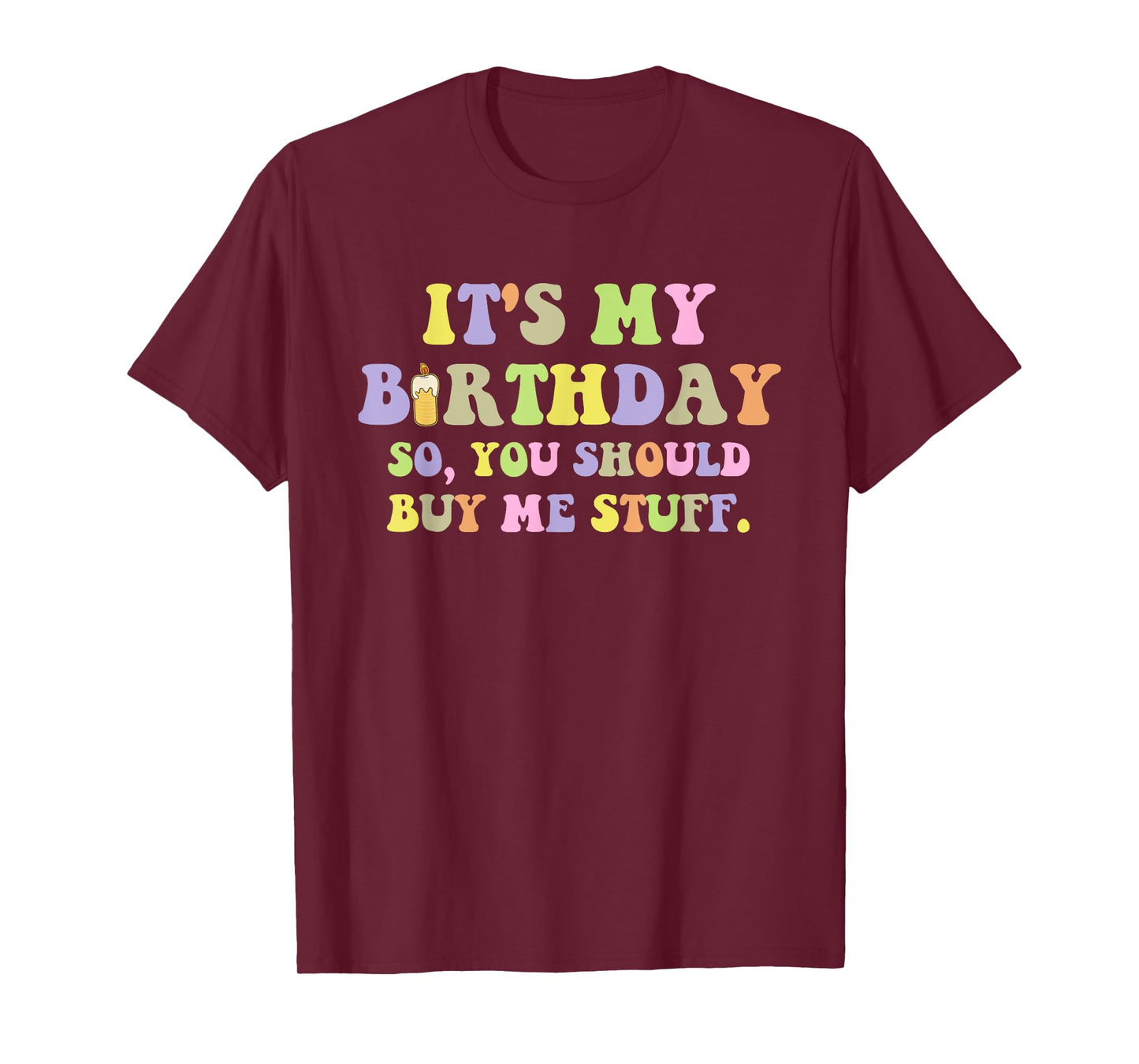 It's My Birthday So, You Should Buy Me Stuff T-Shirt