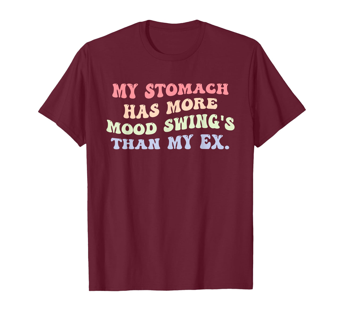 My Stomach Has More Mood Swing's Than My Ex Design T-Shirt