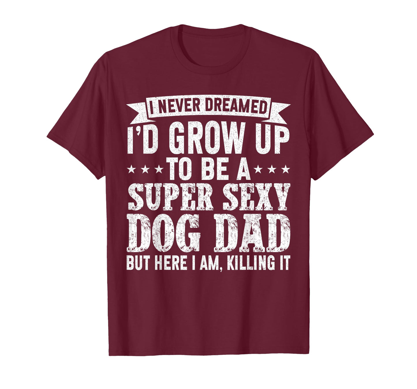 I Never Dreamed I'd be a Super Sexy Dog Dad Fathers Day T-Shirt for Men Women