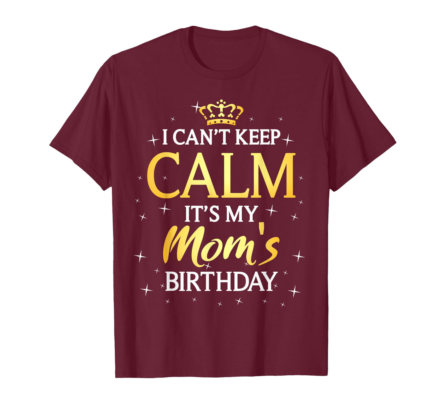 I Can't Keep Calm It's My Mom Birthday Gift Bday Party T-Shirt