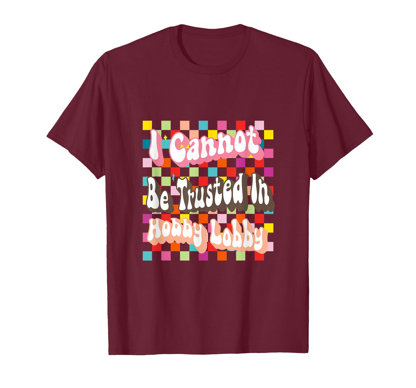 I Cannot Be Trusted In Hobby Lobby T-Shirt