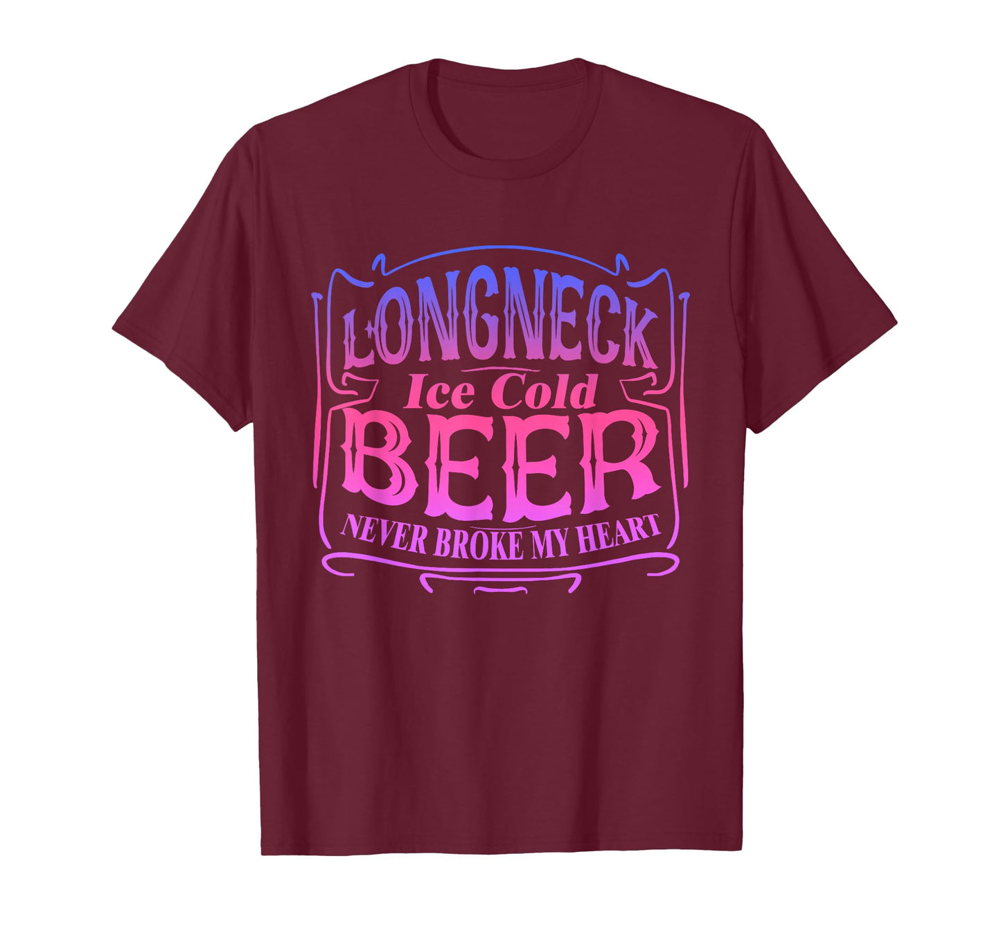 Longneck Ice Cold Beer Never Broke My Heart Apparel T-Shirt
