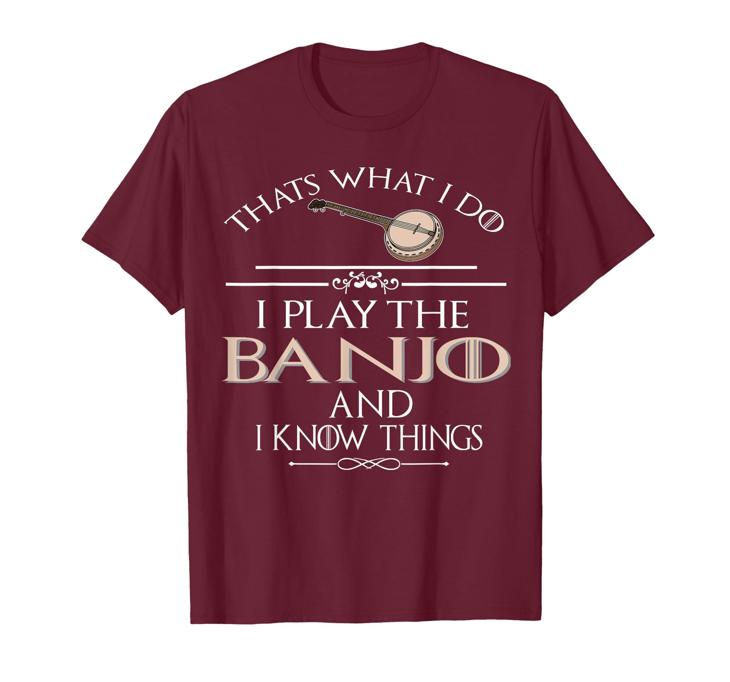Thats what I do I play the Banjo and I know things T-Shirt