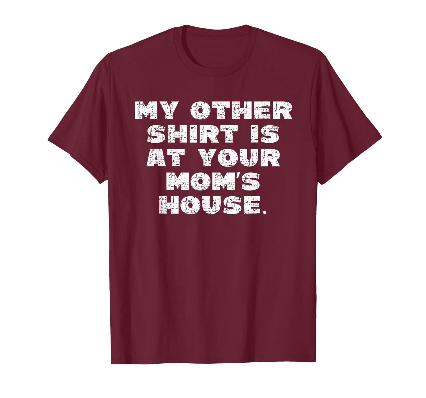 My Other Shirt is at Your Moms House T-Shirt